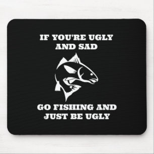 Lustiges Angeln Wenn du hässlich und traurig bist Mousepad