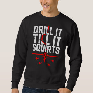 Lustiges Eisangeln Bohren Bis Es Spritzt Erdbohrer Sweatshirt
