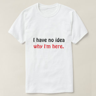 Lustiges „Ich habe keine Ahnung, warum ich hier bi T-Shirt