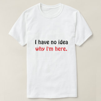 Lustiges „Ich habe keine Ahnung, warum ich hier bi T-Shirt
