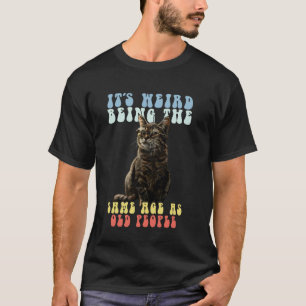 Lustiges Katzenmotiv Es ist seltsam, genauso alt z T-Shirt