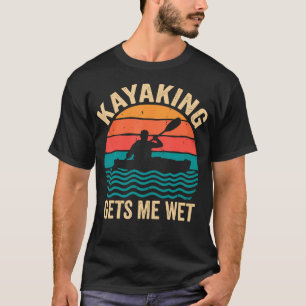 Lustiges Kayaking Macht Mich Nass Kayak See Fluss T-Shirt