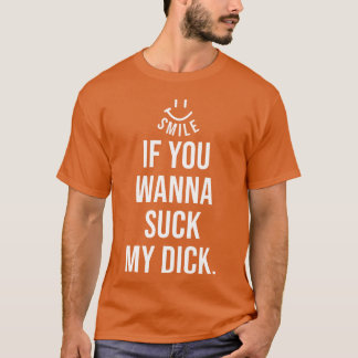Lustiges Lächeln, wenn du meinen Schwanz lutschen T-Shirt