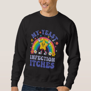 Lustiges Meme Meine Hefeinfektion Juckt Seltsamer Sweatshirt