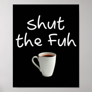 Lustiges Sarkastisches Frauen-Shut-The-Fuh-Cup-Zit Poster