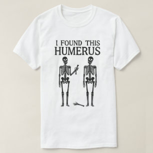 Lustiges Skelett "Ich habe diesen Humerus gefunden T-Shirt