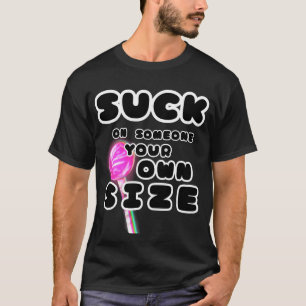 Lutsch an jemandem in deiner eigenen Größe Grafik T-Shirt