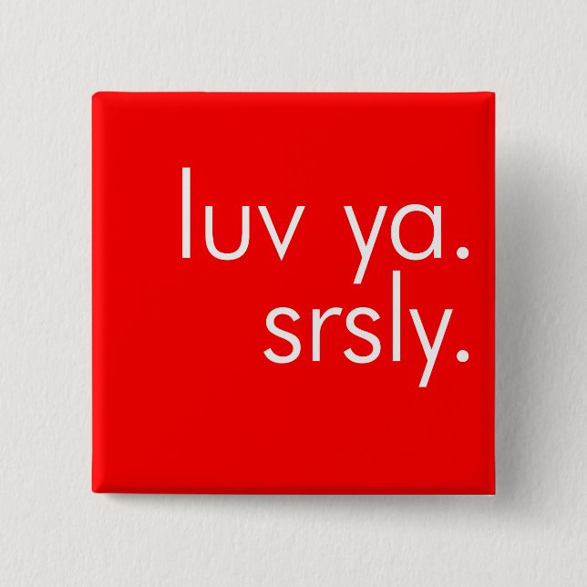 Luv Ya. Srsly. (Liebe Sie. Ernsthaft.) Button (Vorderseite)