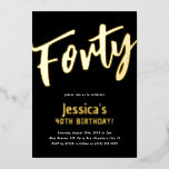 Luxus Gold '40' Adult Milestone 40. Geburtstag Folieneinladung<br><div class="desc">Fügen Sie Ihren Geburtstagsfeiern Stil und Luxus mit dieser eleganten Goldfolie Birthday Invitations hinzu. Design bietet das Kalligraphieskript 'Vierzig' in Gold auf klassischem schwarzem Hintergrund mit einer modernen,  benutzerdefinierten Vorlage,  die leicht mit Ihren eigenen Eventdetails personalisiert werden kann. Name und Alter sind auch in Goldfolie.</div>
