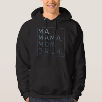 Ma Mama Mama Bruh Mother Mommy Hoodie