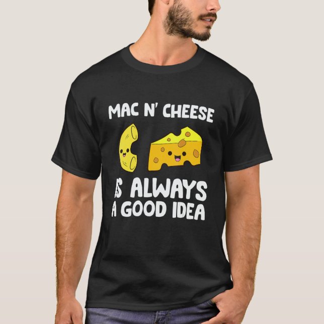 Mac And Cheese Is Always A Good Idea Macaroni Chee T-Shirt (Vorderseite)
