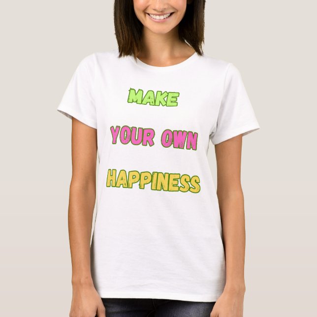 Mach dein eigenes Glück T-Shirt (Vorderseite)