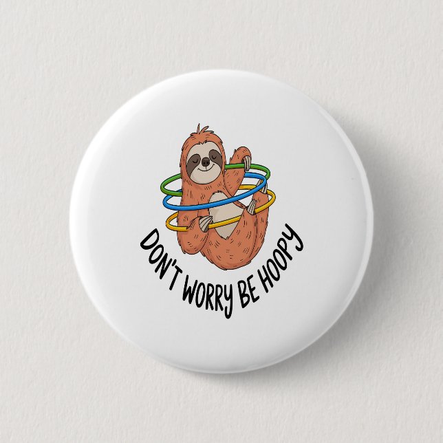 Mach dir keine Sorgen, dass du Hoopy Sloth bist Button (Vorderseite)