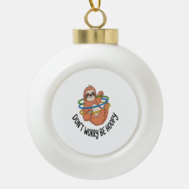 Mach dir keine Sorgen, dass du Hoopy Sloth bist Keramik Kugel-Ornament (Vorderseite)