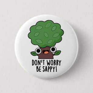 Mach dir keine Sorgen, dass du Sappy Funny Tree Pu Button