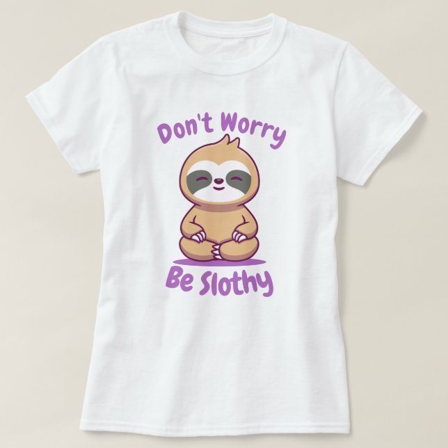 Mach dir keine Sorgen, dass du träge bist T-Shirt (Design vorne)