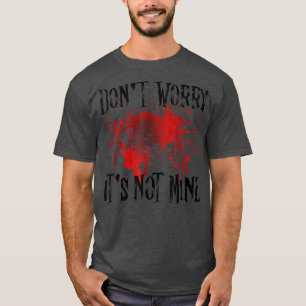 Mach dir keine Sorgen, dass es nicht mein Blutspen T-Shirt