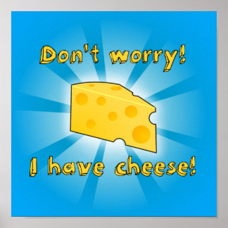 Mach dir keine Sorgen! Ich habe Käse! Poster
