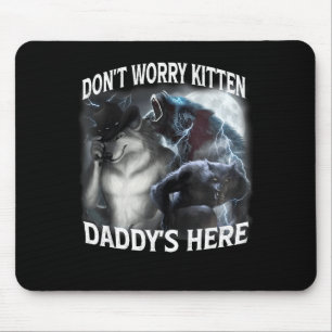 Mach dir keine Sorgen, Kätzchen, Daddy ist hier Co Mousepad