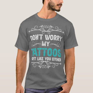 Mach dir keine Sorgen, meine Tattoos mögen dich au T-Shirt