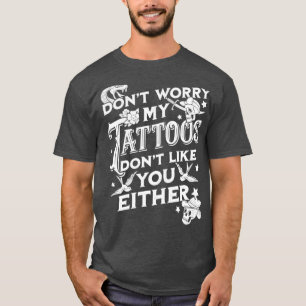 Mach dir keine Sorgen, meine Tattoos mögen dich ni T-Shirt