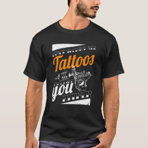 Mach dir keine Sorgen, meine Tattoos mögen dich ni T-Shirt