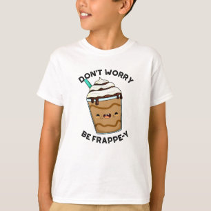 Mach dir keine Sorgen, sei frappig Lustiger Frappu T-Shirt