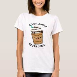 Mach dir keine Sorgen um den Frappey Funny Frappuc T-Shirt