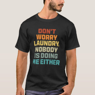 Mach dir keine Sorgen um die Wäsche, auch niemand  T-Shirt