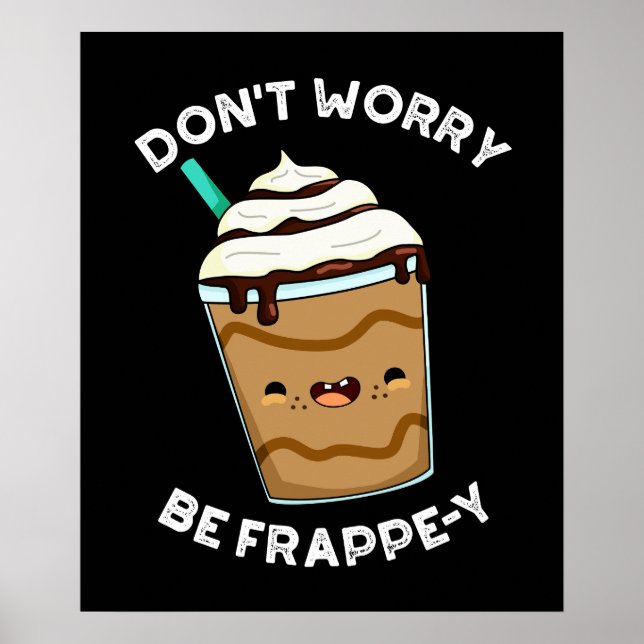 Mach dir keine Sorgen um Frappey Frappuccino Pun D Poster (Vorne)