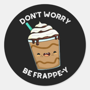 Mach dir keine Sorgen um Frappey Frappuccino Pun D Runder Aufkleber