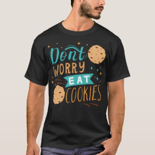 Mach dir keine Sorgen und esse Cookies T-Shirt
