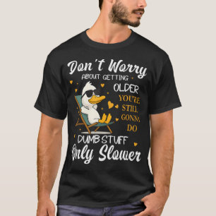 Mach dir keine Sorgen wegen des Älterwerdens, du w T-Shirt