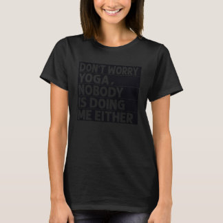 Mach dir keine Sorgen Yoga Niemand macht mich auch T-Shirt