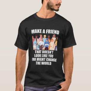 Mach einen Freund, der nicht wie du aussieht T-Shirt
