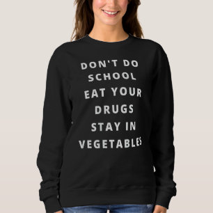Mach keine Schule Iss deine Drogen Bleib in Gemüse Sweatshirt