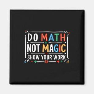 Mach Mathe, nicht Magie Zeige deine Arbeit Grafik  Magnet