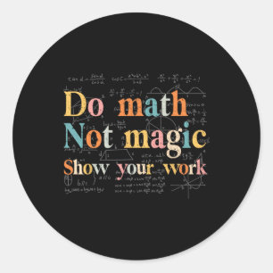 Mach Mathe, nicht Magie, zeige deine Arbeit, lusti Runder Aufkleber