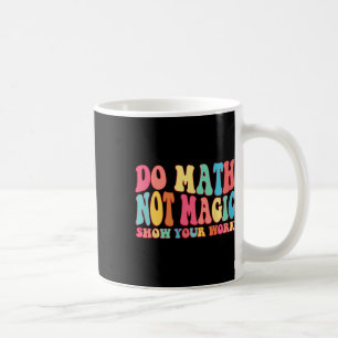 Mach Mathe, Nicht Magie Zeige Deine Arbeit Lustige Kaffeetasse