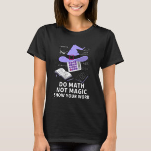 Mach Mathe, nicht Magie, zeige deine Arbeit, Spaß T-Shirt