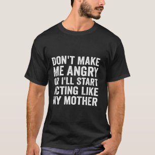 Mach mich nicht wütend, oder ich fange so an, wie T-Shirt