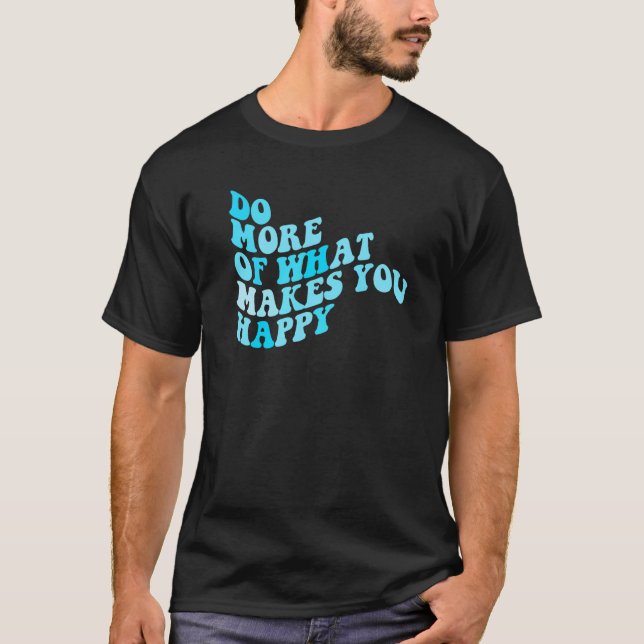 Mach, was dich glücklich macht 2 T-Shirt (Vorderseite)