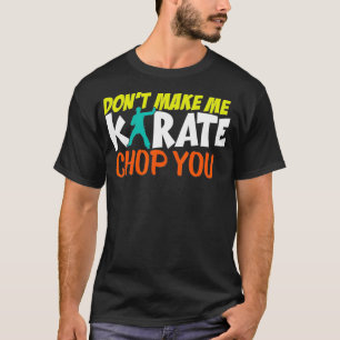 Mache mich nicht zum Karate Chop You Funny Karate T-Shirt