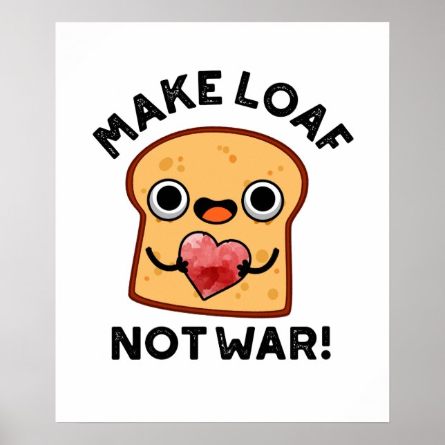Machen Loaf nicht Krieg lustig Positive Brot Pun Poster (Vorne)