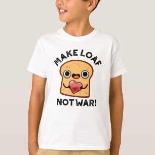 Machen Loaf nicht Krieg lustig Positive Brot Pun T-Shirt
