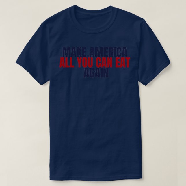 Machen Sie Amerika alles, was Sie noch einmal esse T-Shirt (Design vorne)