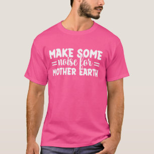 Machen Sie ein Geräusch für Mutter Erde - Tag der T-Shirt