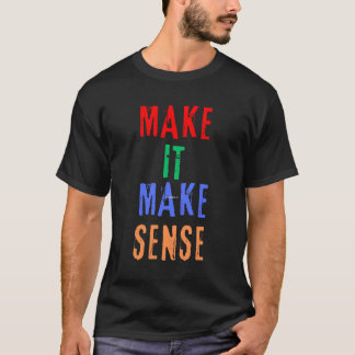 Machen Sie es sinnvoll T-Shirt