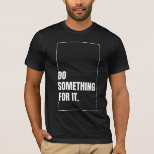 Machen Sie etwas für das Inspirier von Zitaten T-Shirt