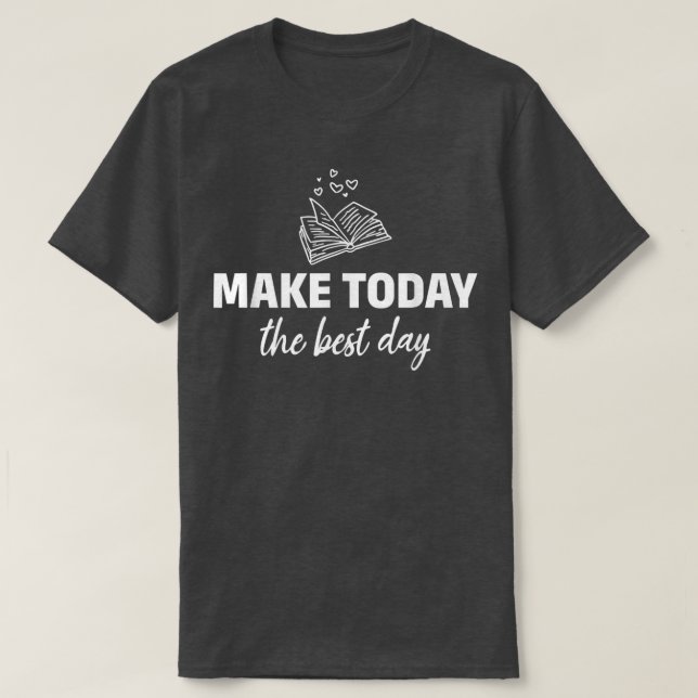 Machen Sie heute das beste inspirierende Buch Love T-Shirt (Design vorne)